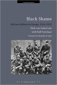 Black Shame: African Soldiers in Europe, 1914-1922 by Dick van Galen Last, translated by Marjolijn de Jager